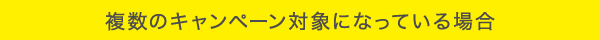 複数のキャンペーン対象になっている場合